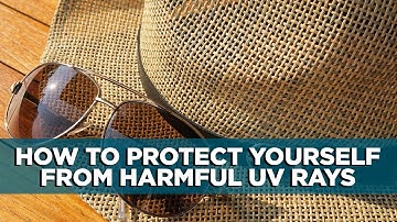 How to Protect Yourself from Harmful UV Rays | Tips
