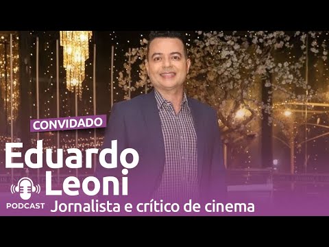 EDUARDO LEONI – JORNALISTA E CRÍTICO DE CINEMA | JULIANARANGELNEWS – #23