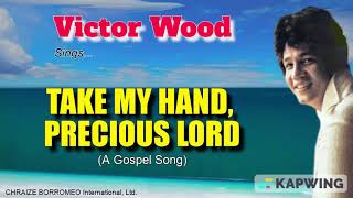 TAKE MY HAND, PRECIOUS LORD = Victor Wood (w/Lyrics)