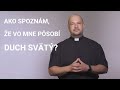 AKO SPOZNÁM, ŽE VO MNE PÔSOBÍ DUCH SVÄTÝ?