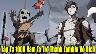 Full Phần 1 | Tập Tạ 1000 Năm Ta Trở Thành Zombie Vô Địch | Review Truyện