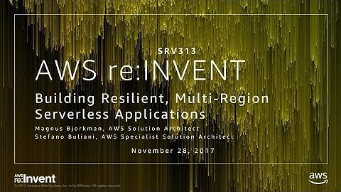 AWS re:Invent 2017: Building Resilient, Multi-Region Serverless Applications (SRV313)
