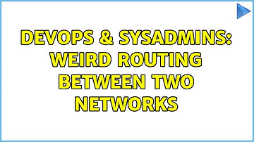 DevOps & SysAdmins: Weird routing between two networks