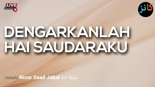 DENGARKNALAH HAI SAUDARAKU - Ustadz Nizar Saad Jabal. Lc, M. Pd
