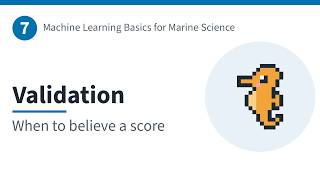 7 · Validation: when to believe a score | ML Basics for Marine Science