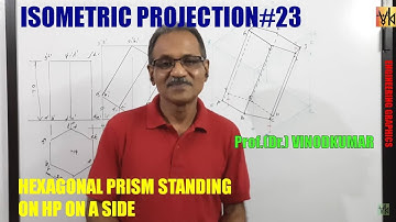 ISOMETRIC PROJECTION -23, Hexagonal prism standing on HP on a side of base - by Prof. Vinodkumar