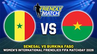 🔴 SENEGAL VS BURKINA FASO WOMEN'S INTERNATIONAL FRIENDLY MATCH 2026 PREVIEW, MATCH FIXTURES TODAY