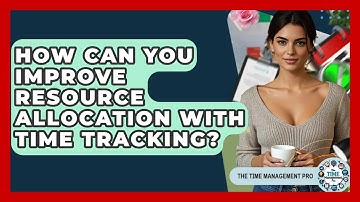 How Can You Improve Resource Allocation With Time Tracking? - The Time Management Pro