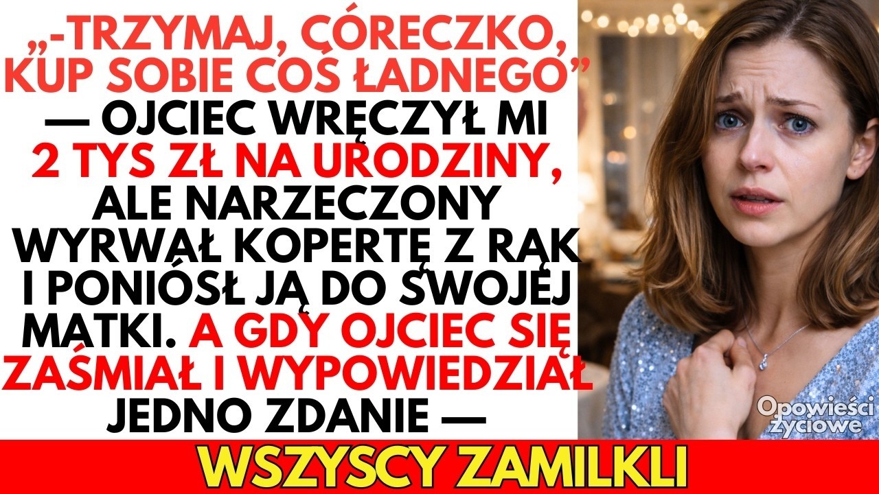 Ojciec dał mi pieniądze na URODZINY, ale mój mąż wyrwał je z jego rąk i zaniósł swojej MATCE
