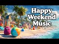 Happy Weekend Music 🌴 Colorful Beach Vibes & Joyful Escape