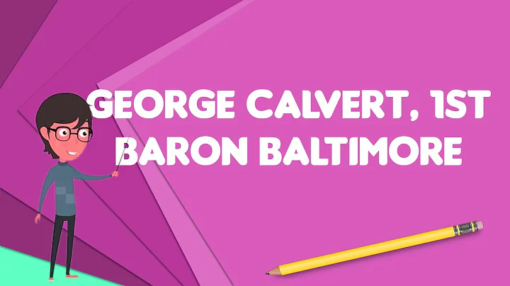 What is George Calvert, 1st Baron Baltimore?, Expl...