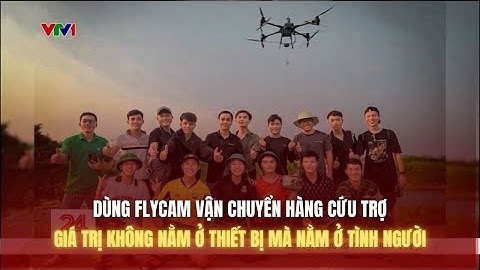 Dùng Flycam vận chuyển hàng cứu trợ - Giá trị không nằm ở thiết bị mà nằm ở tình người