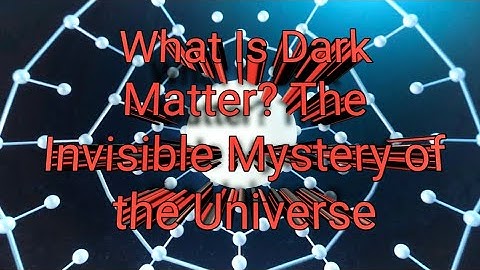 what is Dark Matter? The invisible mystery of the universe
