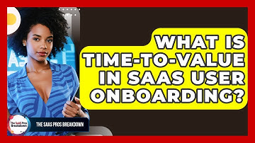 What Is Time-to-Value In SaaS User Onboarding? - The SaaS Pros Breakdown