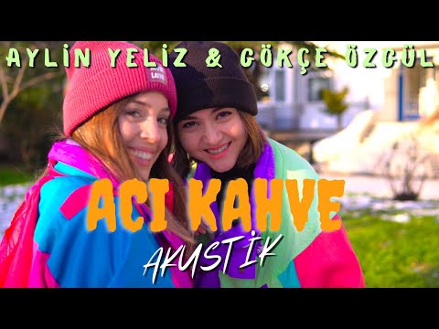 Aylin Yeliz & Gökçe Özgül -  Acı Kahve (akustik versiyon)