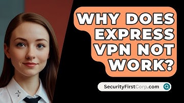Why Does Express VPN Not Work? - SecurityFirstCorp.com