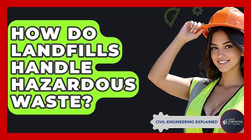 How Do Landfills Handle Hazardous Waste? - Civil Engineering Explained