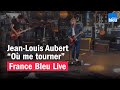 Jean-Louis Aubert &quot;Où me tourner&quot; - France Bleu Live