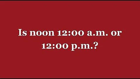 Is noon 12 am or 12 pm?