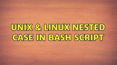 Unix & Linux: Nested case in bash script