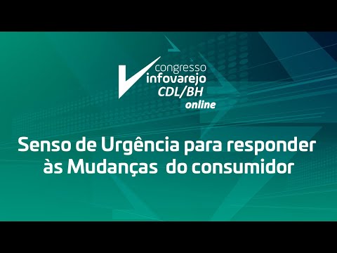 Senso de urgência para responder às mudanças  do consumidor- Congresso InfoVarejo CDL/BH Online 2020