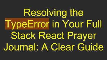 Resolving the TypeError in Your Full Stack React Prayer Journal: A Clear Guide