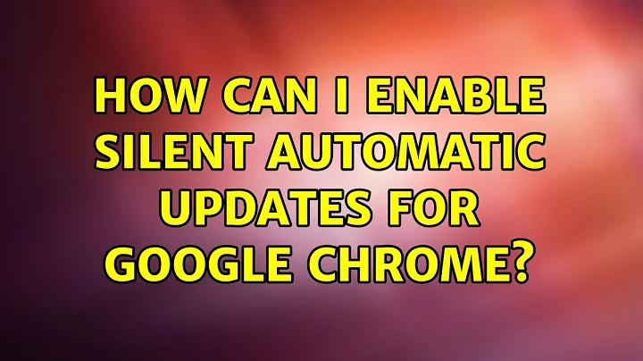 Ubuntu: How can I enable silent automatic updates for Google Chrome?