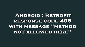 Android : Retrofit response code 405 with message "method not allowed here"