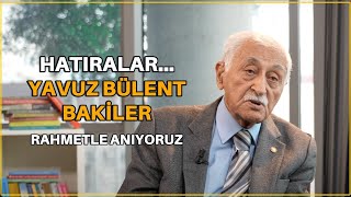 Hatıralar Yavuz Bülent Bakiler - Rahmetle Anıyoruz
