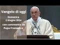 Vangelo di Oggi - Domenia 2 Giugno 2024 con commento da Papa Francesco
