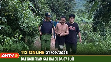 Bản tin 113 online ngày 21/9: Lời khai phẫn nộ của con nghiện sát hại cụ bà 87 tuổi | ANTV