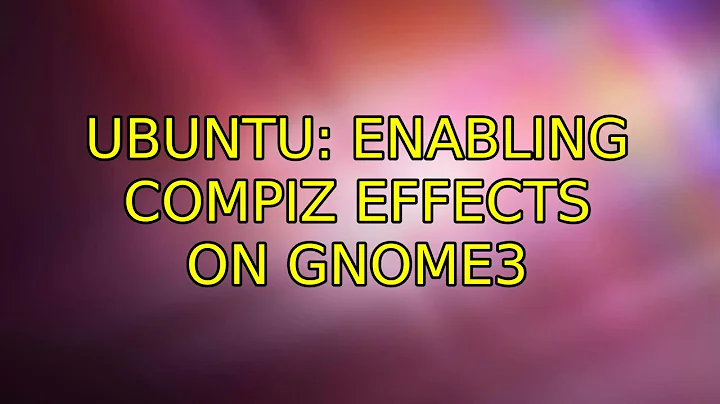 Ubuntu: Enabling compiz effects on Gnome3