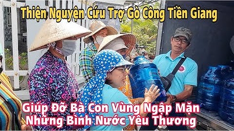Thiện Nguyện Cứu Trợ Gò Công Tiền Giang, Giúp Đỡ Bà Con Vùng Ngập Mặn Những Bình Nước Yêu Thương.