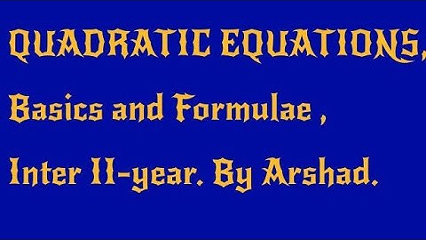 QUADRATIC EQUATION. Basics & Formulae. Inter second year (12th class) (In English). By ARSHAD SIR.