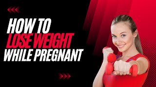 How to lose weight while pregnant #pregnancyweightloss