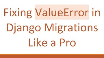 Fixing ValueError in Django Migrations Like a Pro