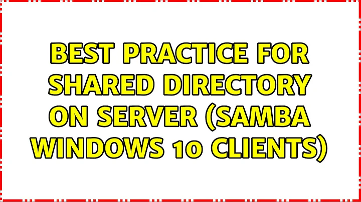 Ubuntu: Best practice for shared directory on server (samba windows 10 clients)