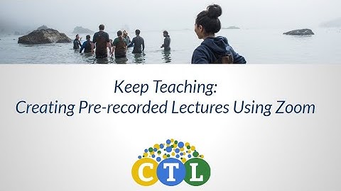 CTL Workshop - Creating Pre-recorded Lectures Using Zoom