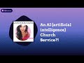 An AI (artificial intelligence) Church Service?!