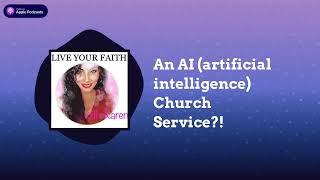 An AI (artificial intelligence) Church Service?!