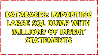 Databases: Importing large SQL dump with millions of INSERT statements (2 Solutions!!)
