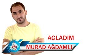 Murad Ağdamlı - Ağladım  Video Clip 2019 Resimi
