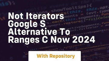 not iterators google s alternative to ranges c now 2024