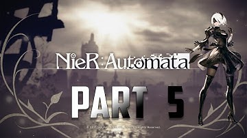 Nier Automata - Gameplay Walkthrough PS4 - Part 5 (No Commentary)