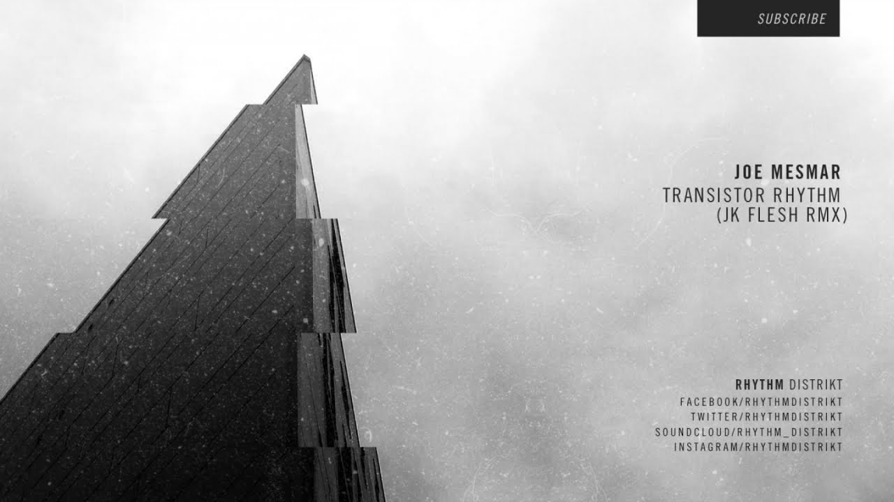 Watch Joe Mesmar - Transistor Rhythm (JK Flesh Reshape) on YouTube Watch Joe Mesmar - Transistor Rhythm (JK Flesh Reshape) on YouTube