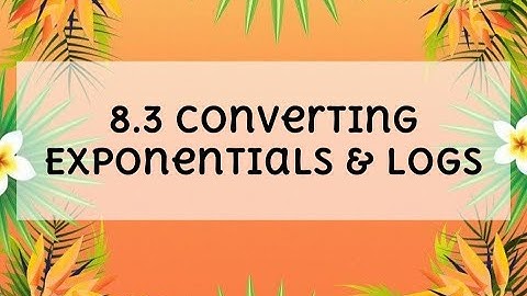 8.3 Converting Exponentials and Logs