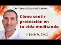 Meditación y conferencia: &quot;Cómo sentir protección en tu vida meditando&quot;, con José A. Cruz