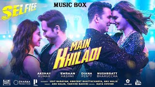 MAIN KHILADI VIDEO | SELFIEE (HINDI-2023)MUSIC BOX- AKSHAY KUMAR | EMRAAN HASHMI | UDIT N | ABHIJEET