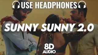 Sunny Sunny 2.0 : 8D AUDIO🎧| Yaariyan 2 | Yo Yo Honey Singh, Neha Kakkar | (Lyrics)