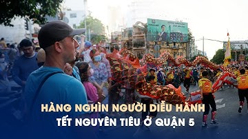 Hàng nghìn người diễu hành Tết Nguyên tiêu ở quận 5: Náo nhiệt, sôi động!